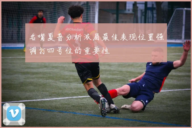 名嘴夏普分析浓眉最佳表现位置强调打四号位的重要性